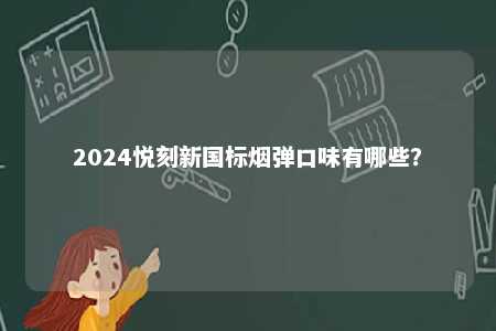 2024悦刻新国标烟弹口味有哪些？ 